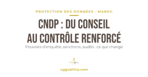 CNDP : du conseil au contrôle renforcé — protection des données au Maroc, UGGC Africa